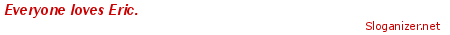 http://www.sloganizer.net/en/image,Eric,white,red.png